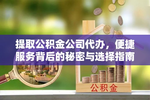 土默特左旗提取公积金公司代办，便捷服务背后的秘密与选择指南