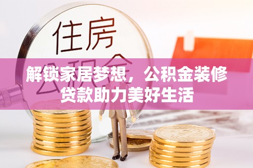 土默特左旗解锁家居梦想，公积金装修贷款助力美好生活