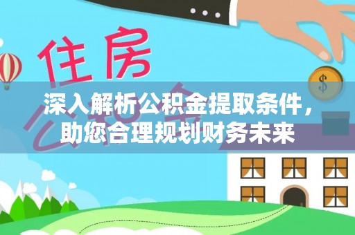 土默特左旗深入解析公积金提取条件，助您合理规划财务未来