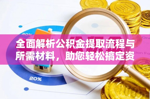 土默特左旗全面解析公积金提取流程与所需材料，助您轻松搞定资金提取