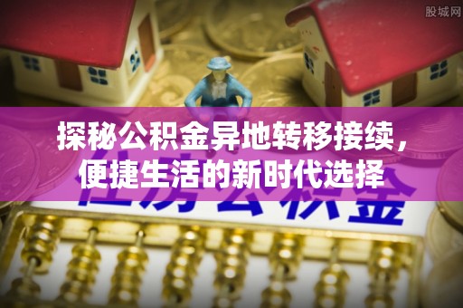 土默特左旗探秘公积金异地转移接续，便捷生活的新时代选择