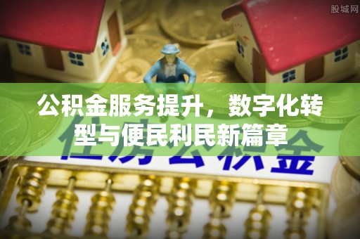 土默特左旗公积金服务提升，数字化转型与便民利民新篇章