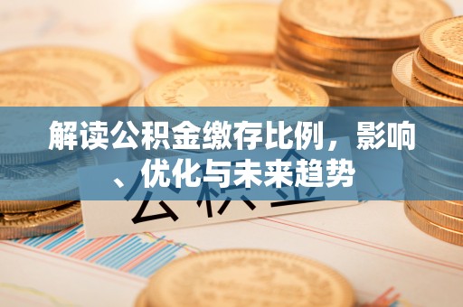 土默特左旗解读公积金缴存比例，影响、优化与未来趋势