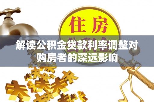 土默特左旗解读公积金贷款利率调整对购房者的深远影响