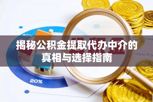 土默特左旗揭秘公积金提取代办中介的真相与选择指南