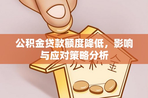 土默特左旗公积金贷款额度降低，影响与应对策略分析
