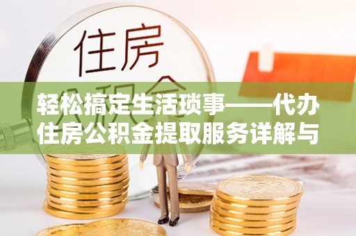 土默特左旗轻松搞定生活琐事——代办住房公积金提取服务详解与实用指南