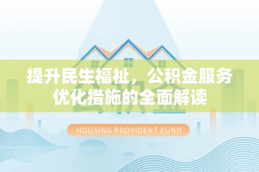 土默特左旗提升民生福祉，公积金服务优化措施的全面解读