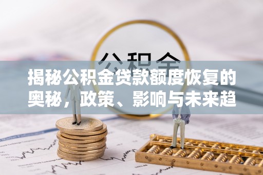 土默特左旗揭秘公积金贷款额度恢复的奥秘，政策、影响与未来趋势
