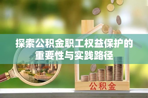 土默特左旗探索公积金职工权益保护的重要性与实践路径