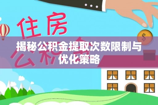 土默特左旗揭秘公积金提取次数限制与优化策略