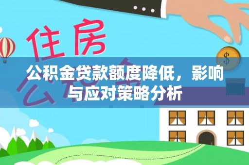 土默特左旗公积金贷款额度降低，影响与应对策略分析