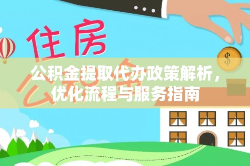 土默特左旗公积金提取代办政策解析，优化流程与服务指南