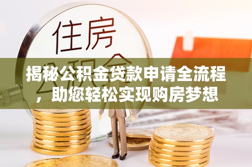 土默特左旗揭秘公积金贷款申请全流程，助您轻松实现购房梦想