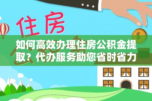 土默特左旗如何高效办理住房公积金提取？代办服务助您省时省力