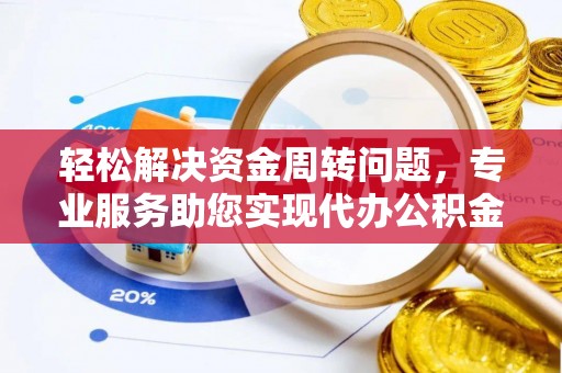 土默特左旗轻松解决资金周转问题，专业服务助您实现代办公积金提取
