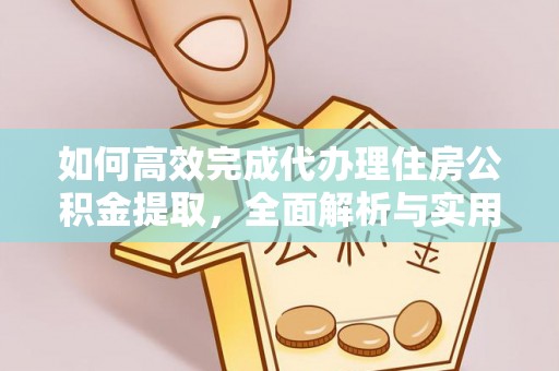 土默特左旗如何高效完成代办理住房公积金提取，全面解析与实用技巧