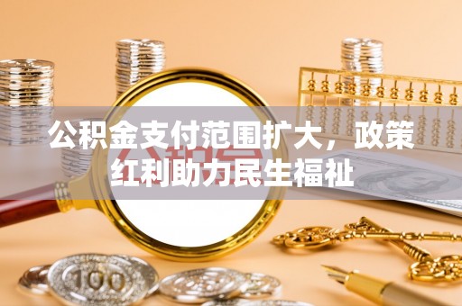 土默特左旗公积金支付范围扩大，政策红利助力民生福祉