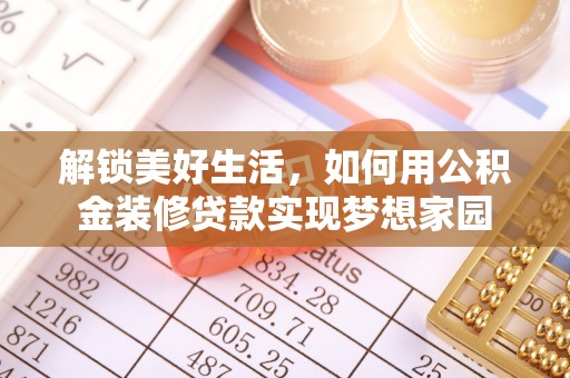 土默特左旗解锁美好生活，如何用公积金装修贷款实现梦想家园