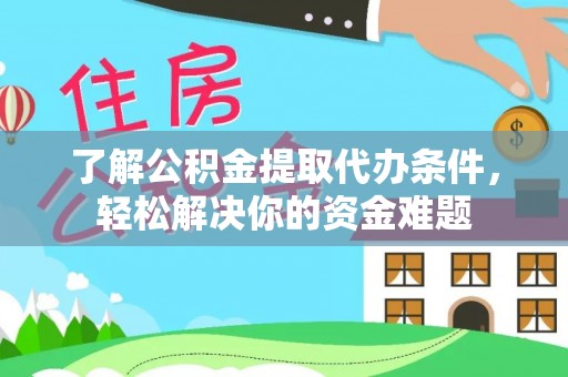 土默特左旗了解公积金提取代办条件，轻松解决你的资金难题