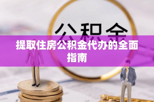 土默特左旗提取住房公积金代办的全面指南