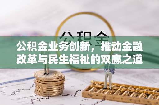 土默特左旗公积金业务创新，推动金融改革与民生福祉的双赢之道