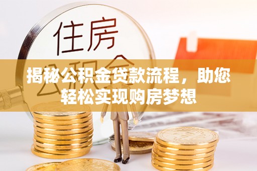 土默特左旗揭秘公积金贷款流程，助您轻松实现购房梦想