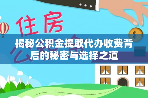 土默特左旗揭秘公积金提取代办收费背后的秘密与选择之道