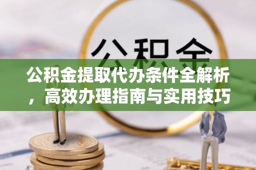 土默特左旗公积金提取代办条件全解析，高效办理指南与实用技巧