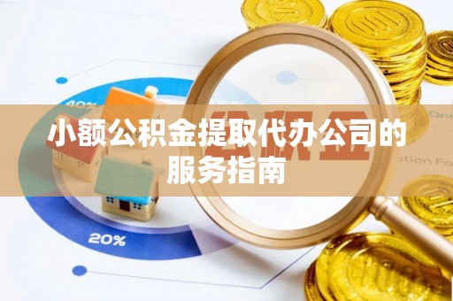 土默特左旗小额公积金提取代办公司的服务指南